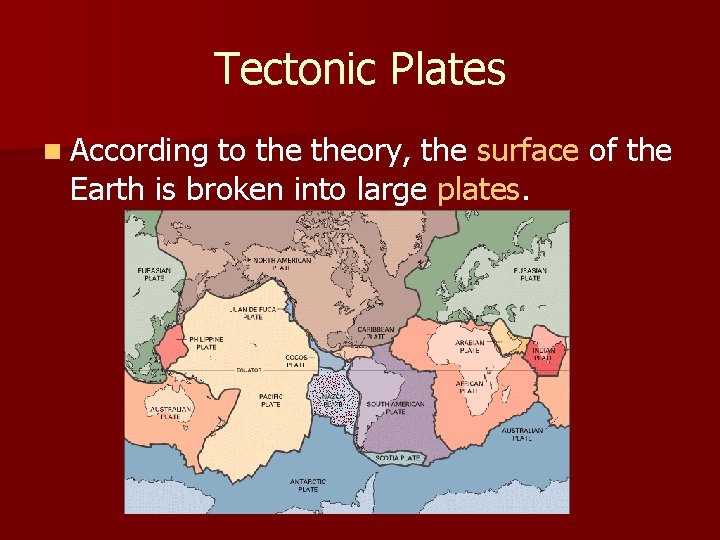 Tectonic Plates n According to theory, the surface of the Earth is broken into