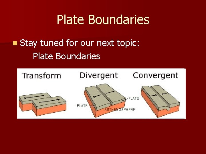 Plate Boundaries n Stay tuned for our next topic: Plate Boundaries 