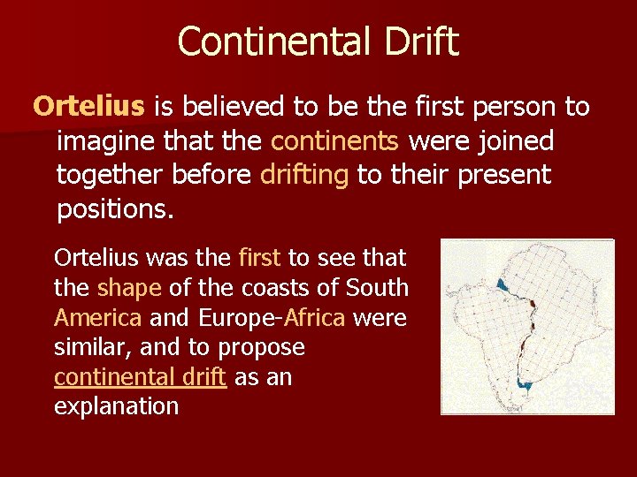 Continental Drift Ortelius is believed to be the first person to imagine that the
