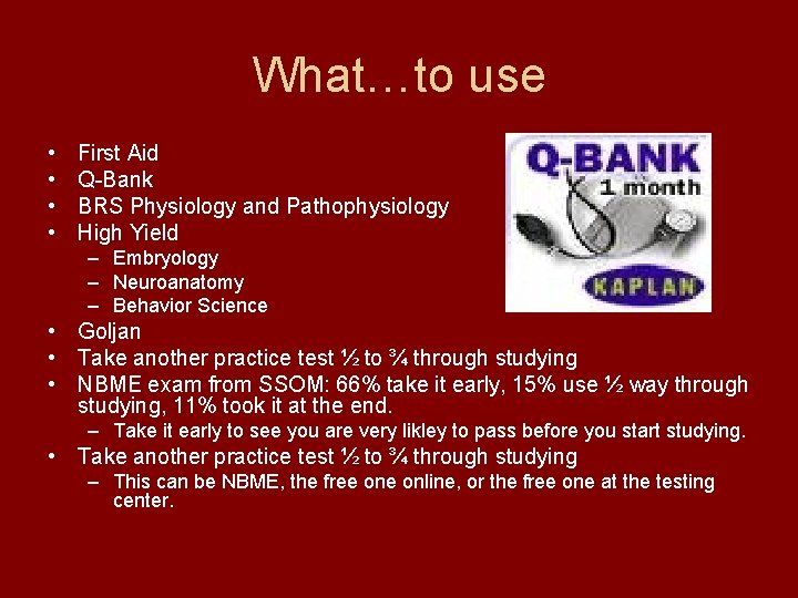 What…to use • • First Aid Q-Bank BRS Physiology and Pathophysiology High Yield –
