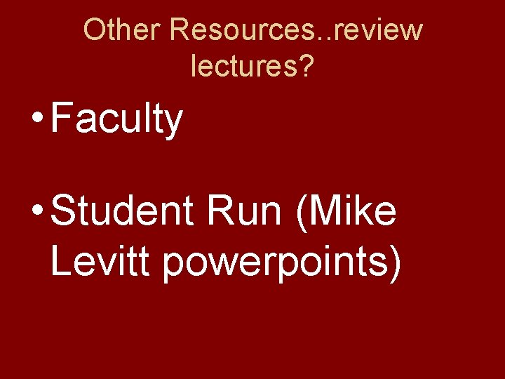 Other Resources. . review lectures? • Faculty • Student Run (Mike Levitt powerpoints) 