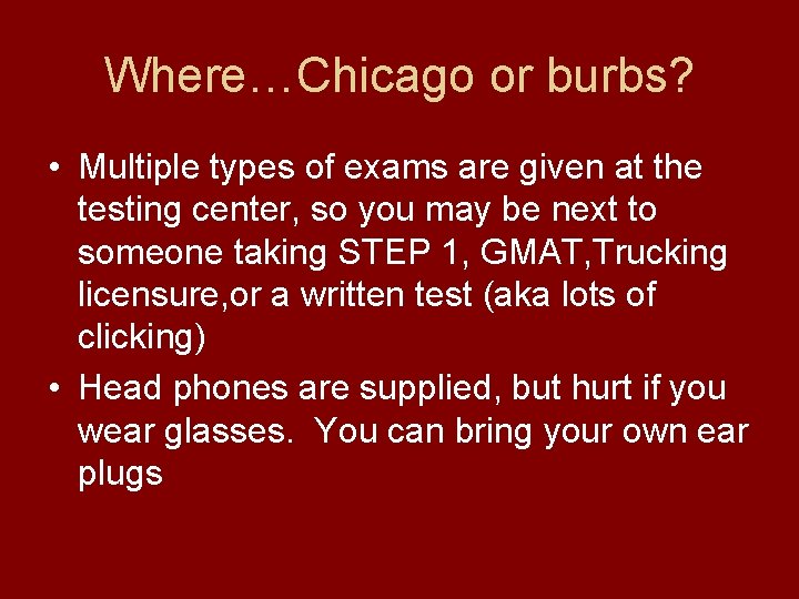 Where…Chicago or burbs? • Multiple types of exams are given at the testing center,