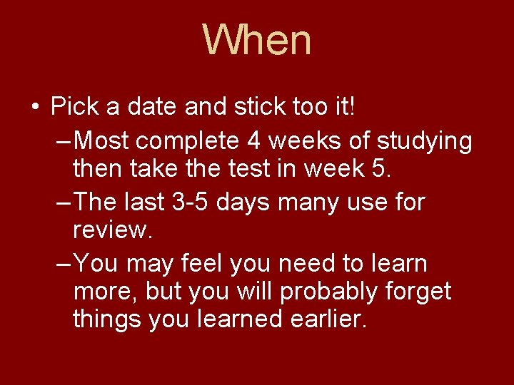 When • Pick a date and stick too it! – Most complete 4 weeks