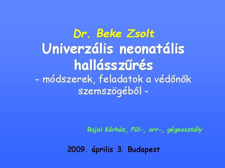 Dr. Beke Zsolt Univerzális neonatális hallásszűrés - módszerek, feladatok a védőnők szemszögéből - Bajai