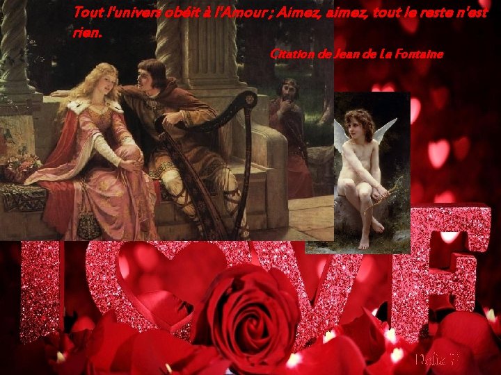 Tout l'univers obéit à l'Amour ; Aimez, aimez, tout le reste n'est rien. Citation