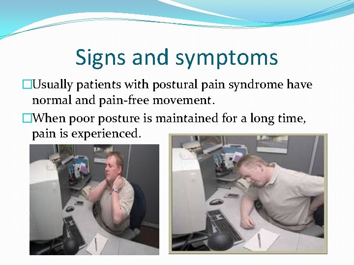 Signs and symptoms �Usually patients with postural pain syndrome have normal and pain-free movement.