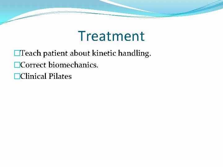 Treatment �Teach patient about kinetic handling. �Correct biomechanics. �Clinical Pilates 