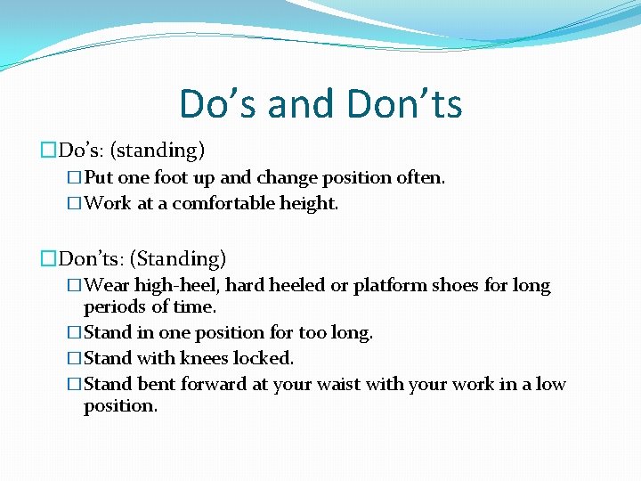 Do’s and Don’ts �Do’s: (standing) �Put one foot up and change position often. �Work
