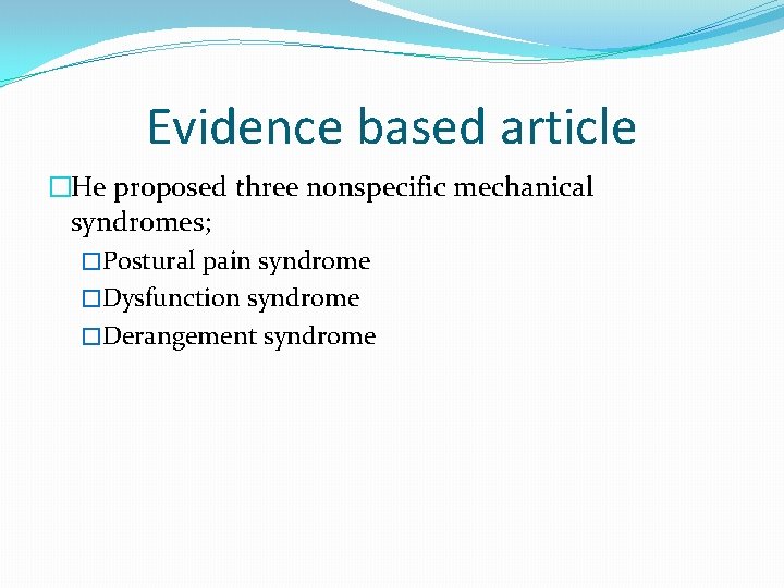 Evidence based article �He proposed three nonspecific mechanical syndromes; �Postural pain syndrome �Dysfunction syndrome