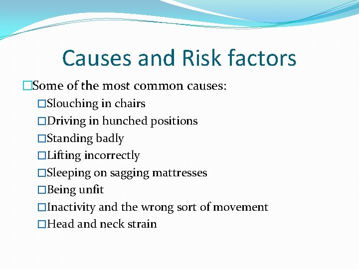 Causes and Risk factors �Some of the most common causes: �Slouching in chairs �Driving