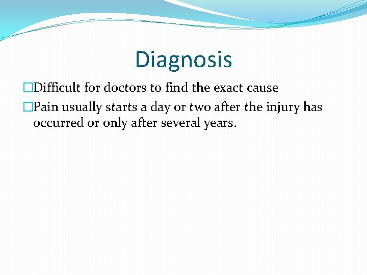 Diagnosis �Difficult for doctors to find the exact cause �Pain usually starts a day