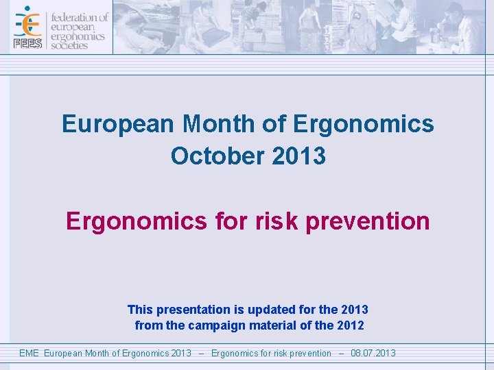 European Month of Ergonomics October 2013 Ergonomics for risk prevention This presentation is updated