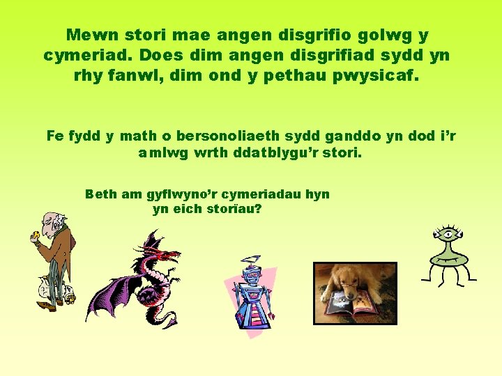 Mewn stori mae angen disgrifio golwg y cymeriad. Does dim angen disgrifiad sydd yn