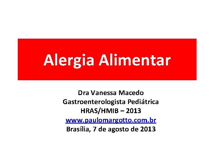 Alergia Alimentar Dra Vanessa Macedo Gastroenterologista Pediátrica HRAS/HMIB – 2013 www. paulomargotto. com. br