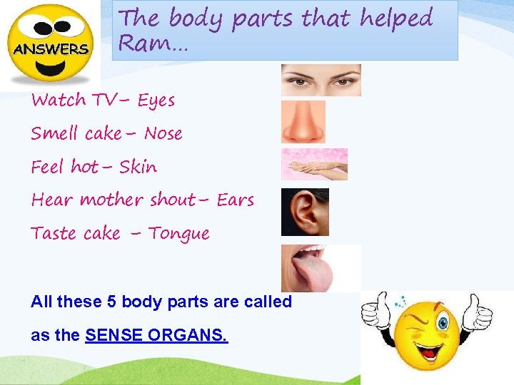 The body parts that helped Ram… Watch TV– Eyes Smell cake– Nose Feel hot–