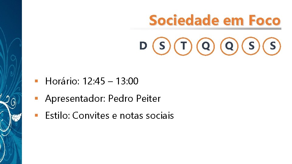 Sociedade em Foco D S § Horário: 12: 45 – 13: 00 § Apresentador: Sociedade em Foco D S § Horário: 12: 45 – 13: 00 § Apresentador:
