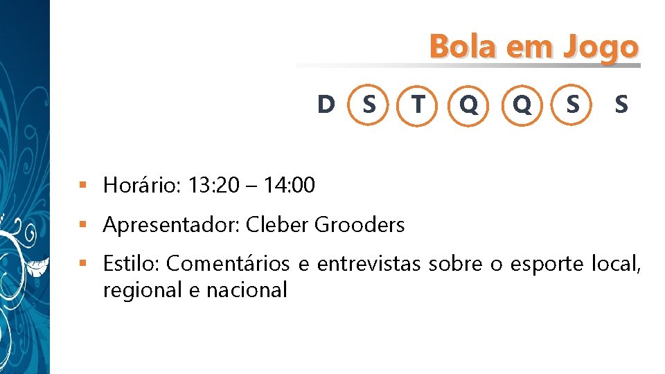 Bola em Jogo D S T Q Q S S § Horário: 13: 20 Bola em Jogo D S T Q Q S S § Horário: 13: 20