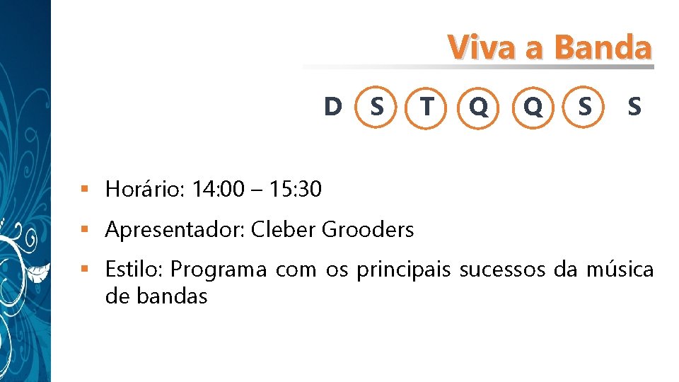 Viva a Banda D S T Q Q S S § Horário: 14: 00 Viva a Banda D S T Q Q S S § Horário: 14: 00