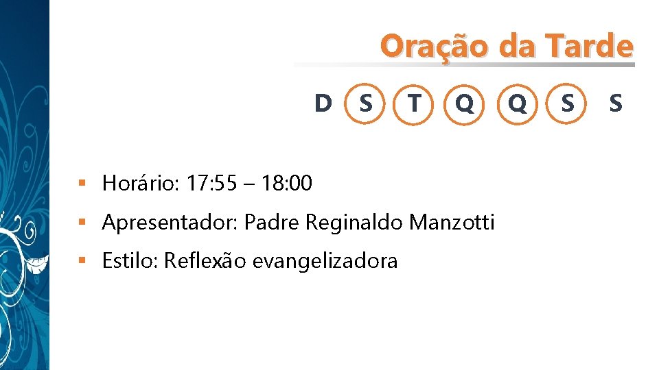 Oração da Tarde D S T Q § Horário: 17: 55 – 18: 00 Oração da Tarde D S T Q § Horário: 17: 55 – 18: 00