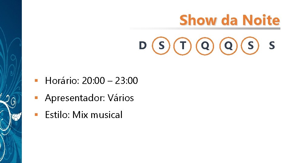 Show da Noite D § Horário: 20: 00 – 23: 00 § Apresentador: Vários Show da Noite D § Horário: 20: 00 – 23: 00 § Apresentador: Vários