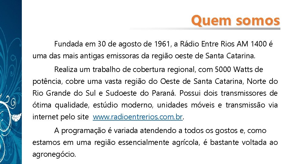 Quem somos Fundada em 30 de agosto de 1961, a Rádio Entre Rios AM Quem somos Fundada em 30 de agosto de 1961, a Rádio Entre Rios AM