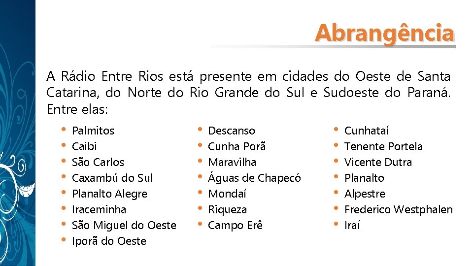 Abrangência A Rádio Entre Rios está presente em cidades do Oeste de Santa Catarina, Abrangência A Rádio Entre Rios está presente em cidades do Oeste de Santa Catarina,