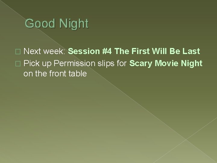 Good Night Next week: Session #4 The First Will Be Last � Pick up