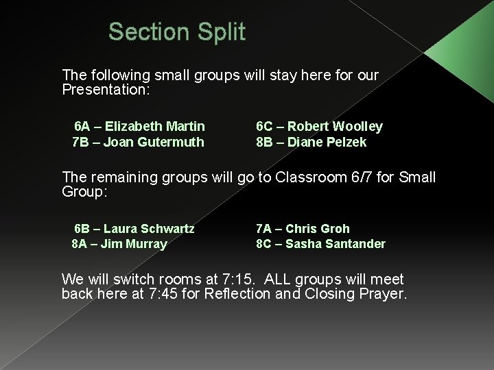 Section Split The following small groups will stay here for our Presentation: 6 A