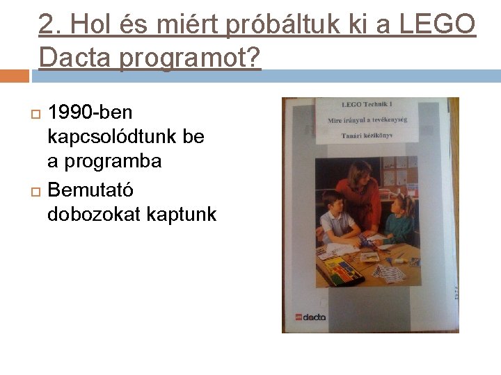 2. Hol és miért próbáltuk ki a LEGO Dacta programot? 1990 -ben kapcsolódtunk be