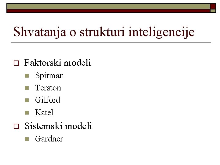 Shvatanja o strukturi inteligencije o Faktorski modeli n n o Spirman Terston Gilford Katel