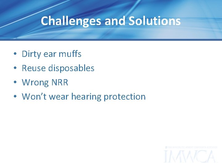 Challenges and Solutions • • Dirty ear muffs Reuse disposables Wrong NRR Won’t wear