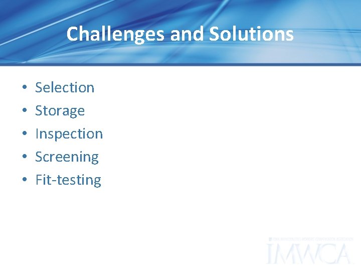 Challenges and Solutions • • • Selection Storage Inspection Screening Fit-testing 