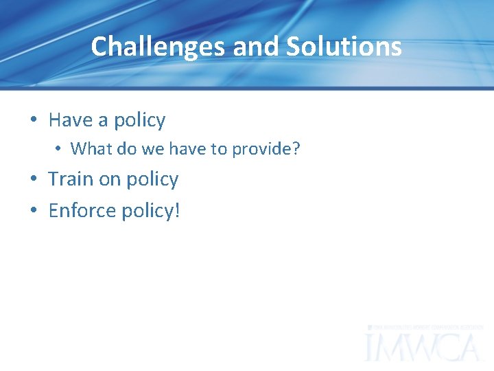 Challenges and Solutions • Have a policy • What do we have to provide?