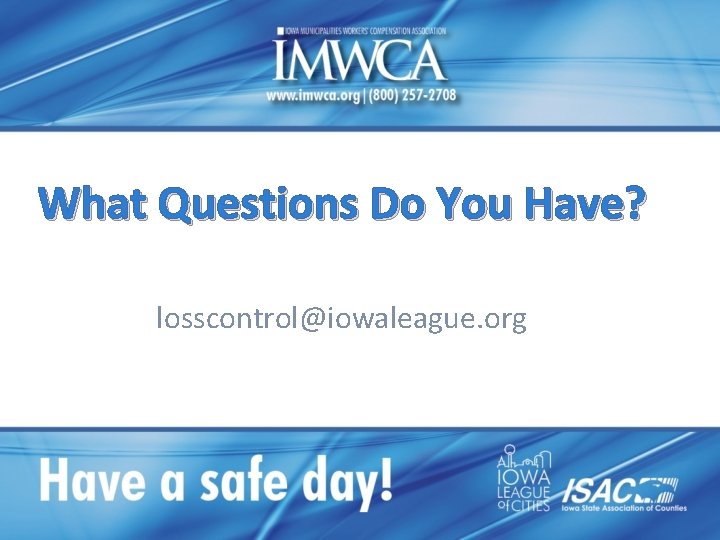 What Questions Do You Have? losscontrol@iowaleague. org 