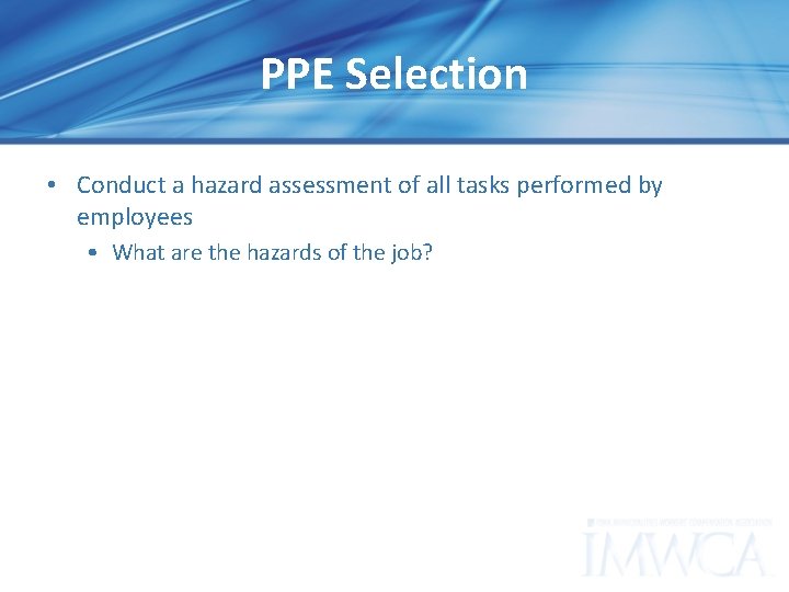 PPE Selection • Conduct a hazard assessment of all tasks performed by employees •