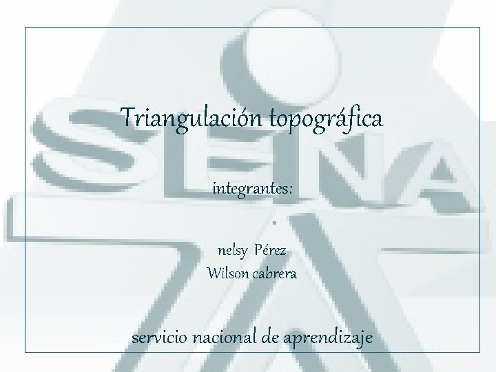 Triangulación topográfica integrantes: nelsy Pérez Wilson cabrera servicio nacional de aprendizaje 