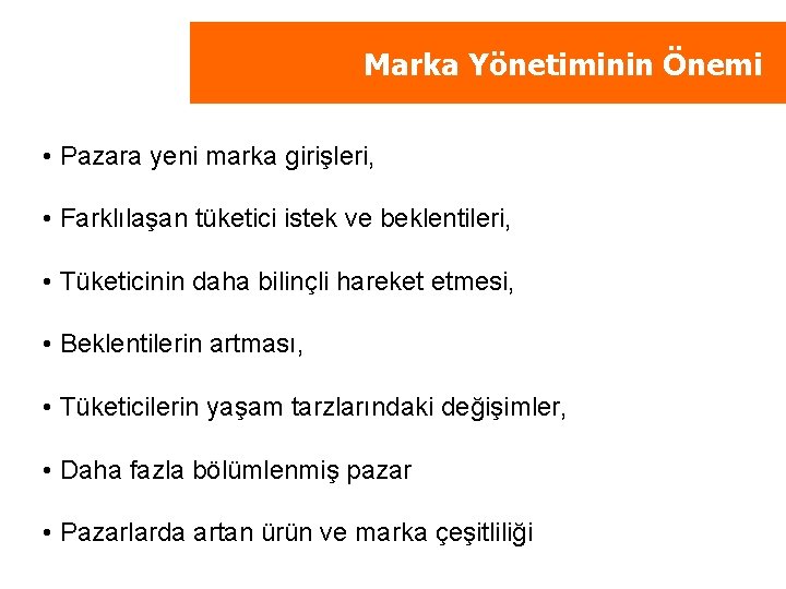 Marka Yönetiminin Önemi • Pazara yeni marka girişleri, • Farklılaşan tüketici istek ve beklentileri,