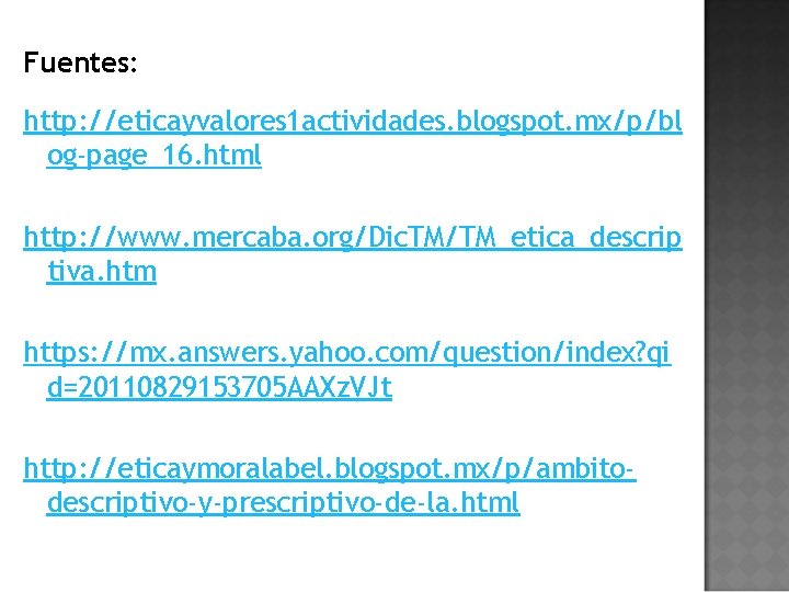 Fuentes: http: //eticayvalores 1 actividades. blogspot. mx/p/bl og-page_16. html http: //www. mercaba. org/Dic. TM/TM_etica_descrip