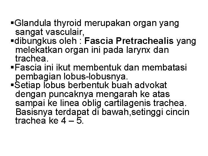 §Glandula thyroid merupakan organ yang sangat vasculair, §dibungkus oleh : Fascia Pretrachealis yang melekatkan