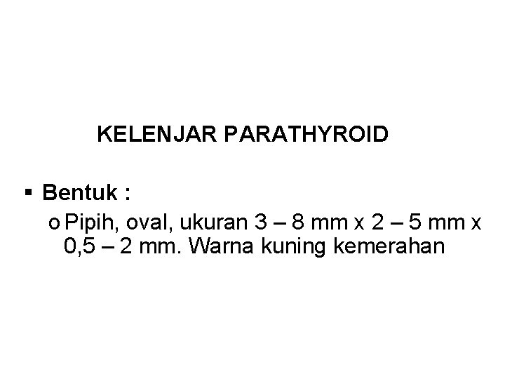 KELENJAR PARATHYROID § Bentuk : o Pipih, oval, ukuran 3 – 8 mm x