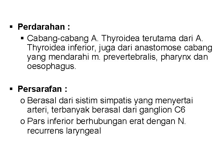 § Perdarahan : § Cabang-cabang A. Thyroidea terutama dari A. Thyroidea inferior, juga dari