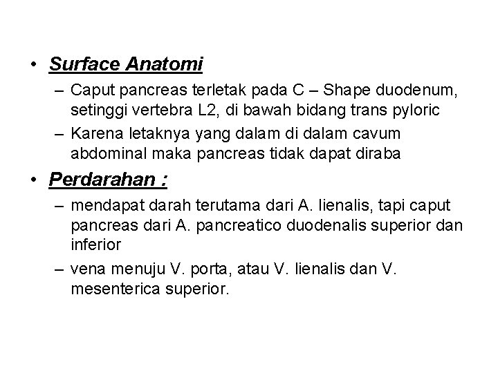  • Surface Anatomi – Caput pancreas terletak pada C – Shape duodenum, setinggi
