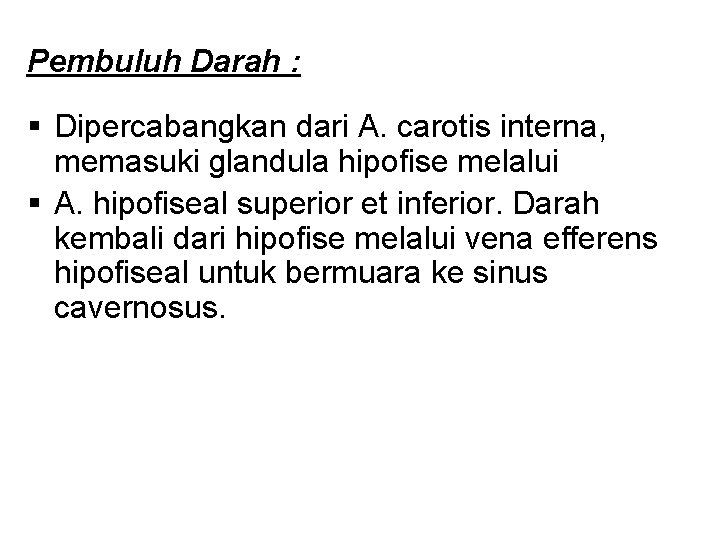 Pembuluh Darah : § Dipercabangkan dari A. carotis interna, memasuki glandula hipofise melalui §