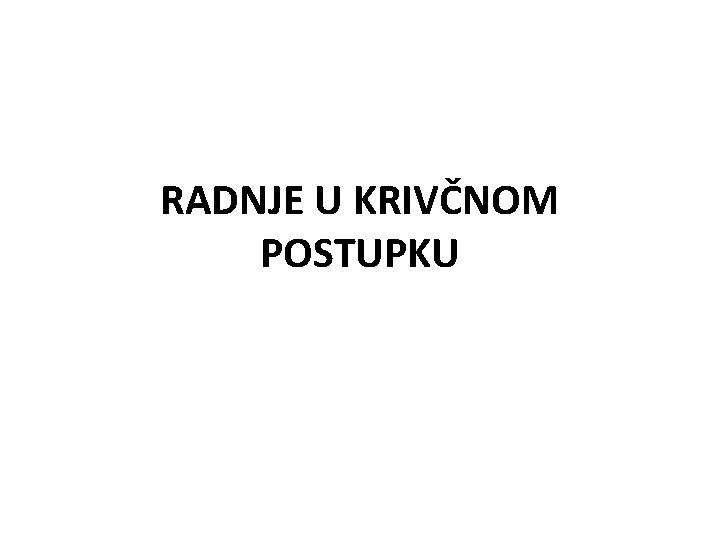RADNJE U KRIVČNOM POSTUPKU 