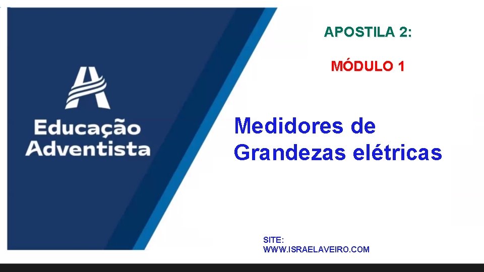 APOSTILA 2: MÓDULO 1 Medidores de Grandezas elétricas SITE: WWW. ISRAELAVEIRO. COM 