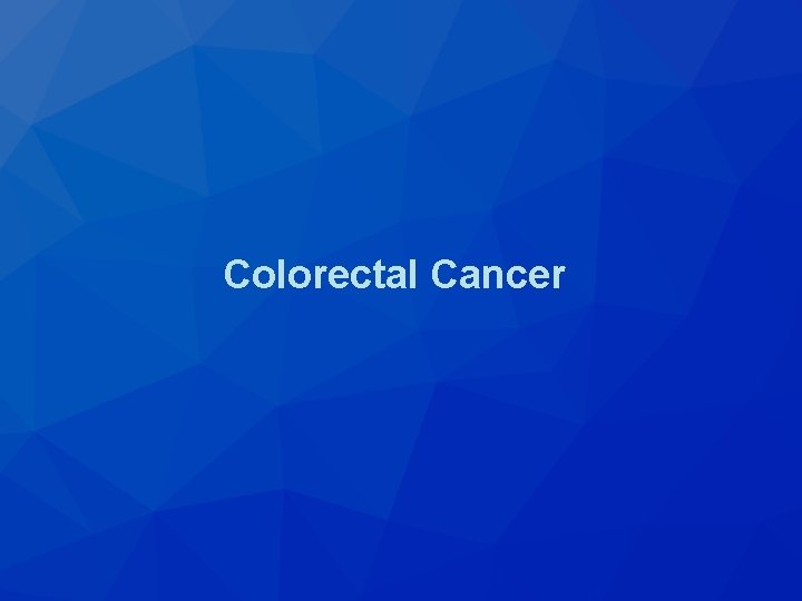 Colorectal Cancer Colorectal Cancer