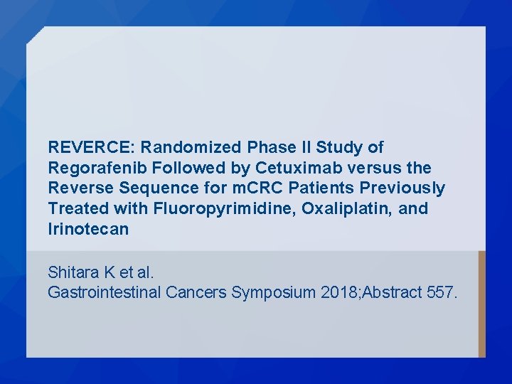 REVERCE: Randomized Phase II Study of Regorafenib Followed by Cetuximab versus the Reverse Sequence REVERCE: Randomized Phase II Study of Regorafenib Followed by Cetuximab versus the Reverse Sequence