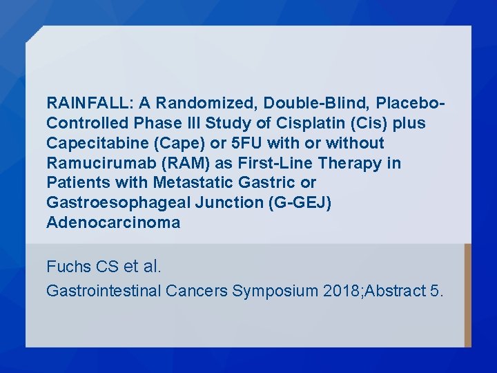 RAINFALL: A Randomized, Double-Blind, Placebo. Controlled Phase III Study of Cisplatin (Cis) plus Capecitabine RAINFALL: A Randomized, Double-Blind, Placebo. Controlled Phase III Study of Cisplatin (Cis) plus Capecitabine