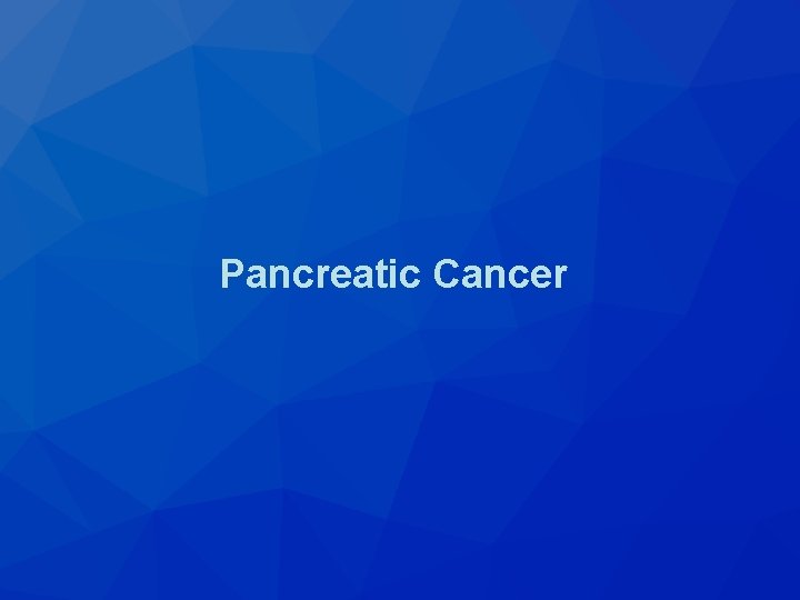 Pancreatic Cancer Pancreatic Cancer
