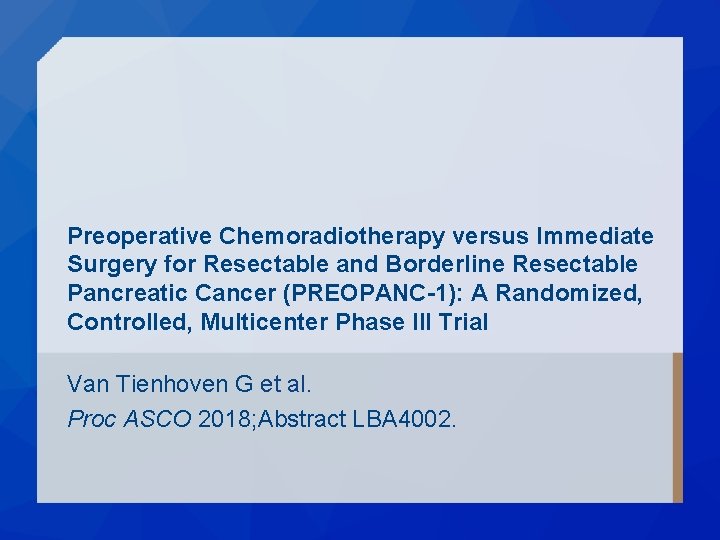 Preoperative Chemoradiotherapy versus Immediate Surgery for Resectable and Borderline Resectable Pancreatic Cancer (PREOPANC-1): A Preoperative Chemoradiotherapy versus Immediate Surgery for Resectable and Borderline Resectable Pancreatic Cancer (PREOPANC-1): A